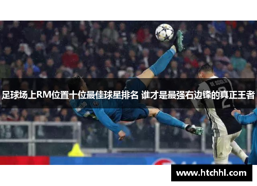 足球场上RM位置十位最佳球星排名 谁才是最强右边锋的真正王者
