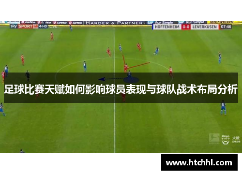 足球比赛天赋如何影响球员表现与球队战术布局分析